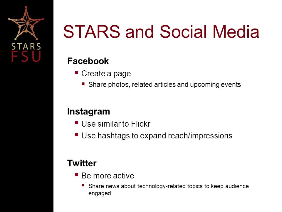 STARS and Social Media Facebook  Create a page  Share photos, related articles and upcoming events Instagram  Use similar to Flickr  Use hashtags to expand reach/impressions Twitter  Be more active  Share news about technology-related topics to keep audience engaged