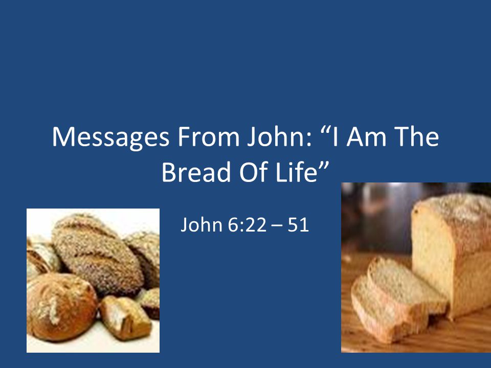 Messages From John: I Am The Bread Of Life John 6:22 – 51