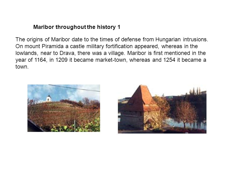 Maribor throughout the history 1 The origins of Maribor date to the times of defense from Hungarian intrusions.