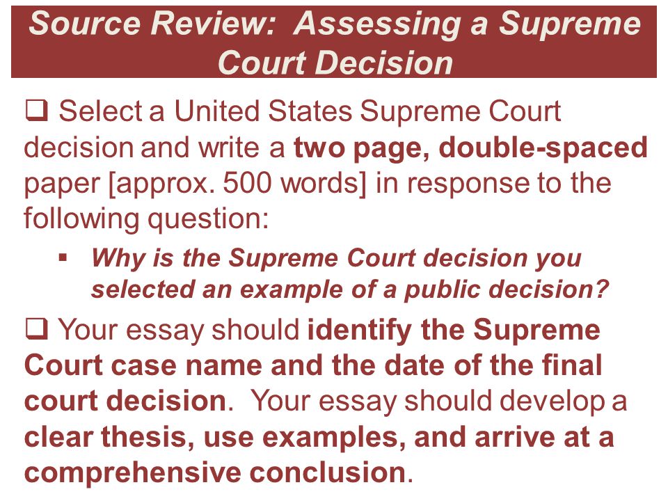 Source Review: Assessing a Supreme Court Decision  Select a United States Supreme Court decision and write a two page, double-spaced paper [approx.