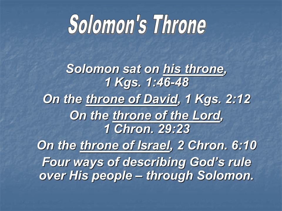 Solomon sat on his throne, 1 Kgs. 1:46-48 On the throne of David, 1 Kgs.