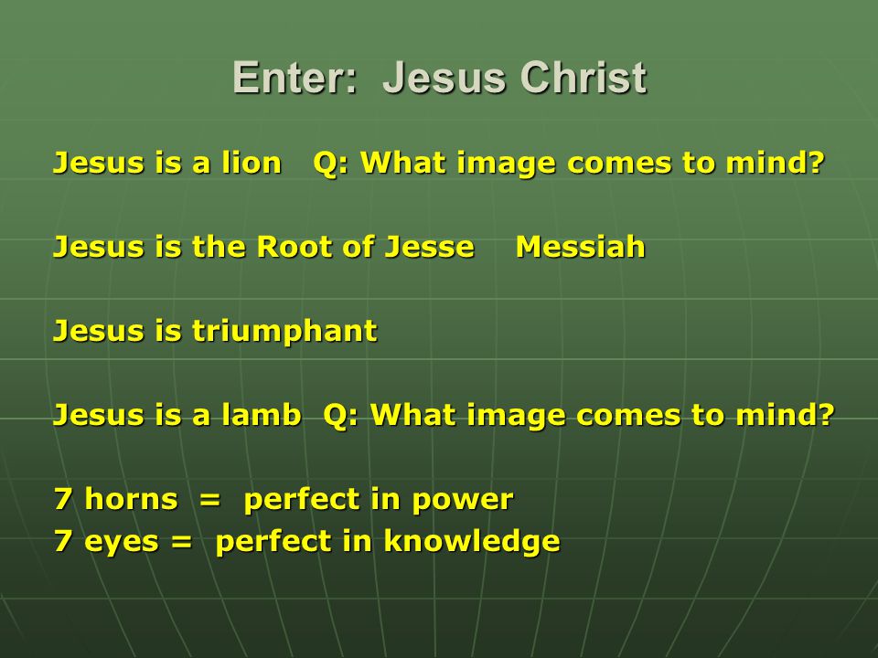 Enter: Jesus Christ Jesus is a lion Q: What image comes to mind.