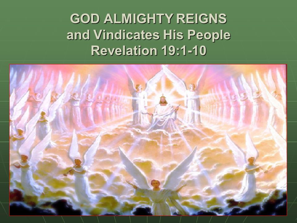 GOD ALMIGHTY REIGNS and Vindicates His People Revelation 19:1-10