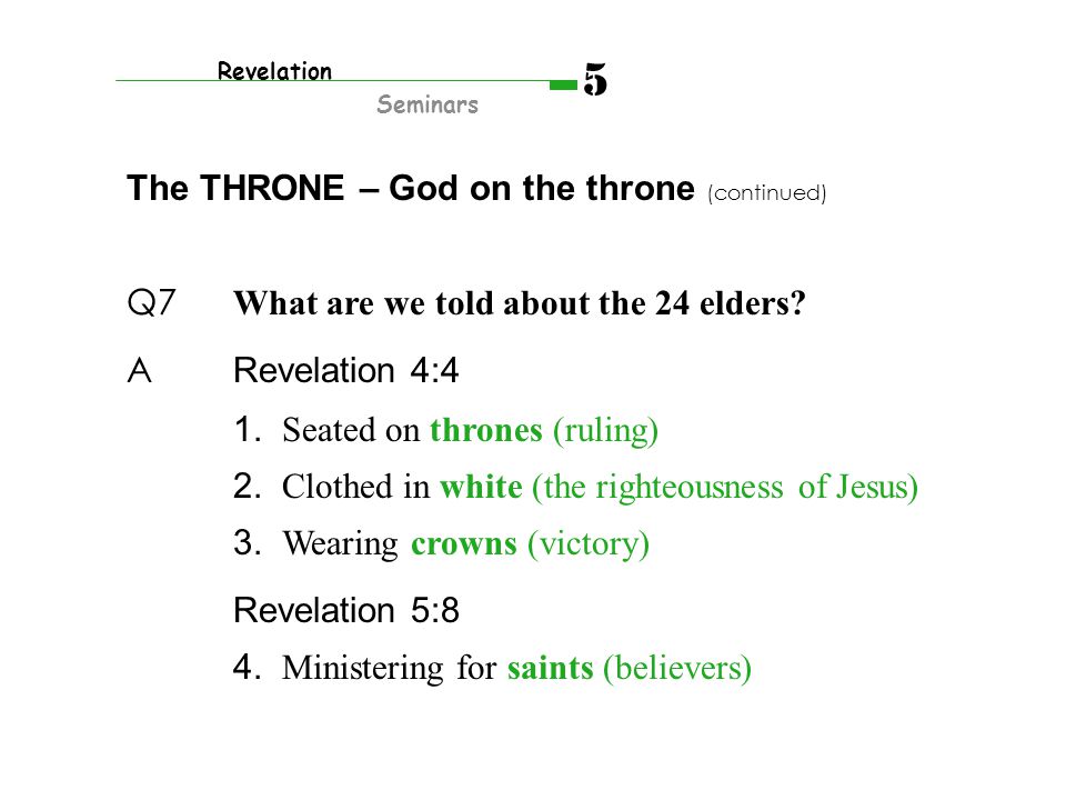 Q7 What are we told about the 24 elders. A Revelation 4:4 1.