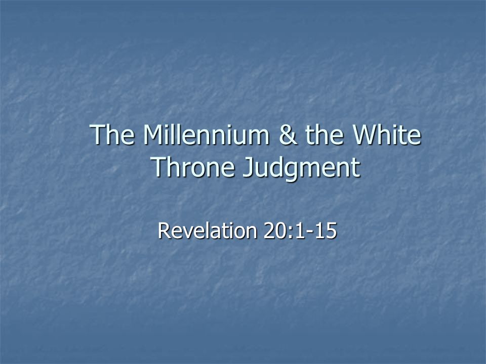 The Millennium & the White Throne Judgment Revelation 20:1-15