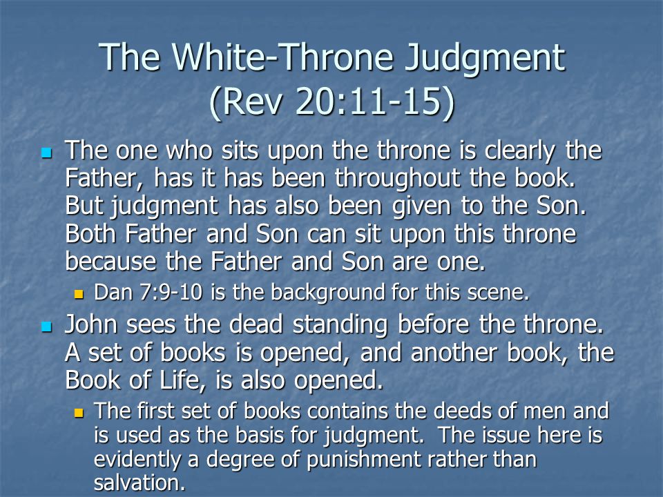 The White-Throne Judgment (Rev 20:11-15) The one who sits upon the throne is clearly the Father, has it has been throughout the book.