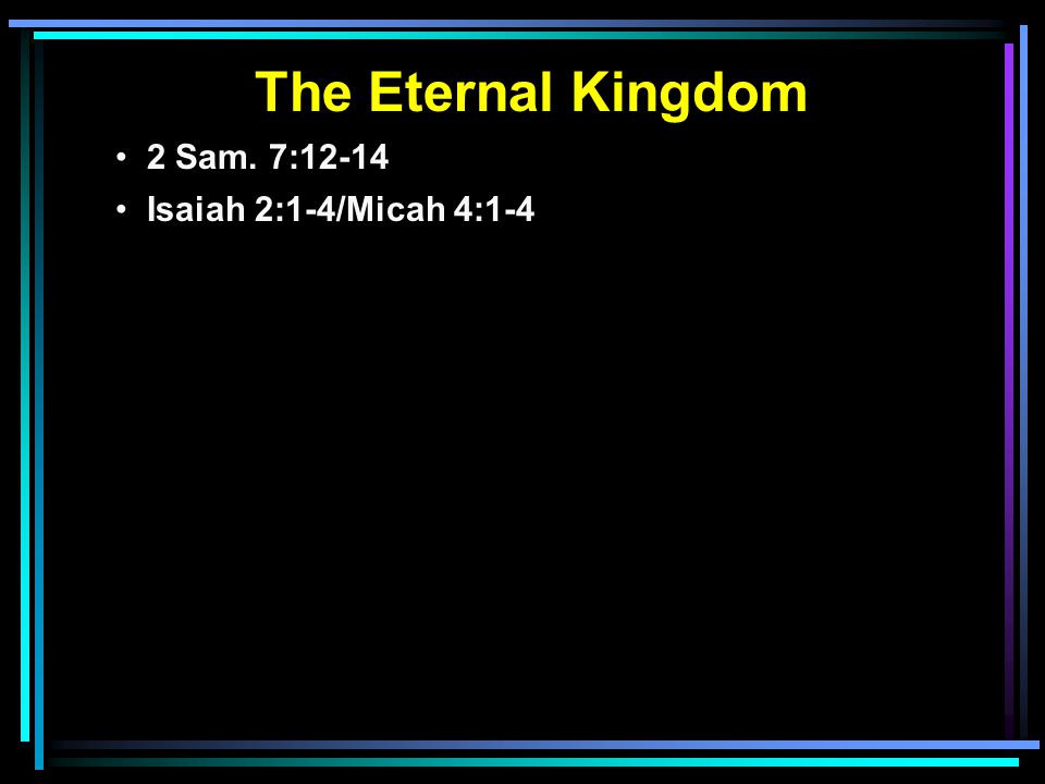 The Eternal Kingdom 2 Sam. 7:12-14 Isaiah 2:1-4/Micah 4:1-4