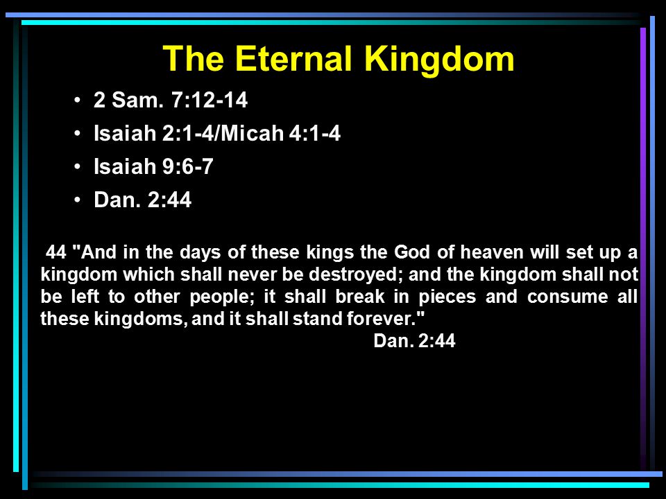 The Eternal Kingdom 2 Sam. 7:12-14 Isaiah 2:1-4/Micah 4:1-4 Isaiah 9:6-7 Dan.