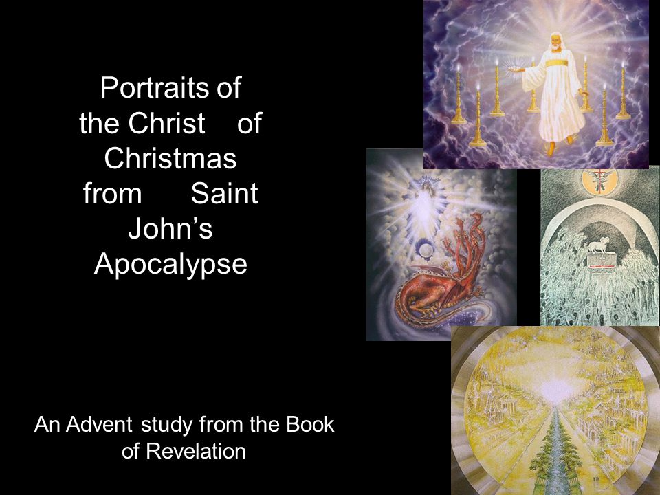 Portraits of the Christ of Christmas from Saint John’s Apocalypse An Advent study from the Book of Revelation