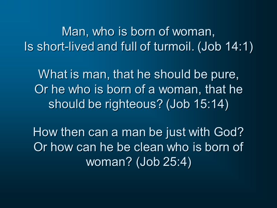 Man, who is born of woman, Is short-lived and full of turmoil.