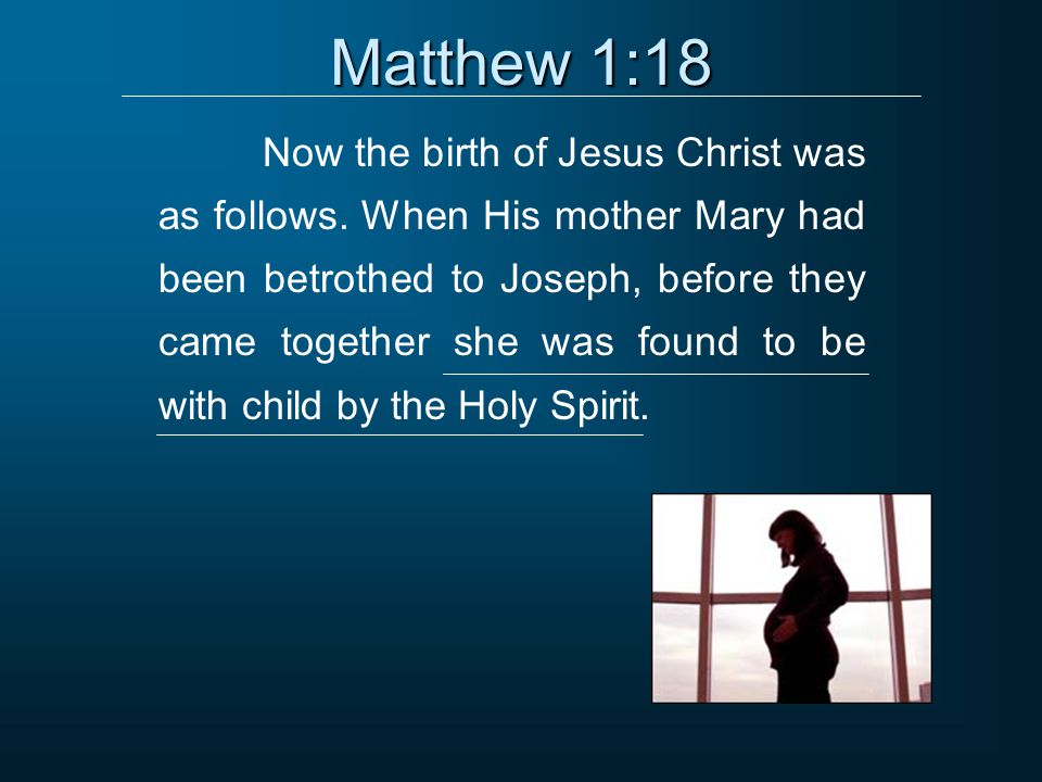 Matthew 1:18 Now the birth of Jesus Christ was as follows.
