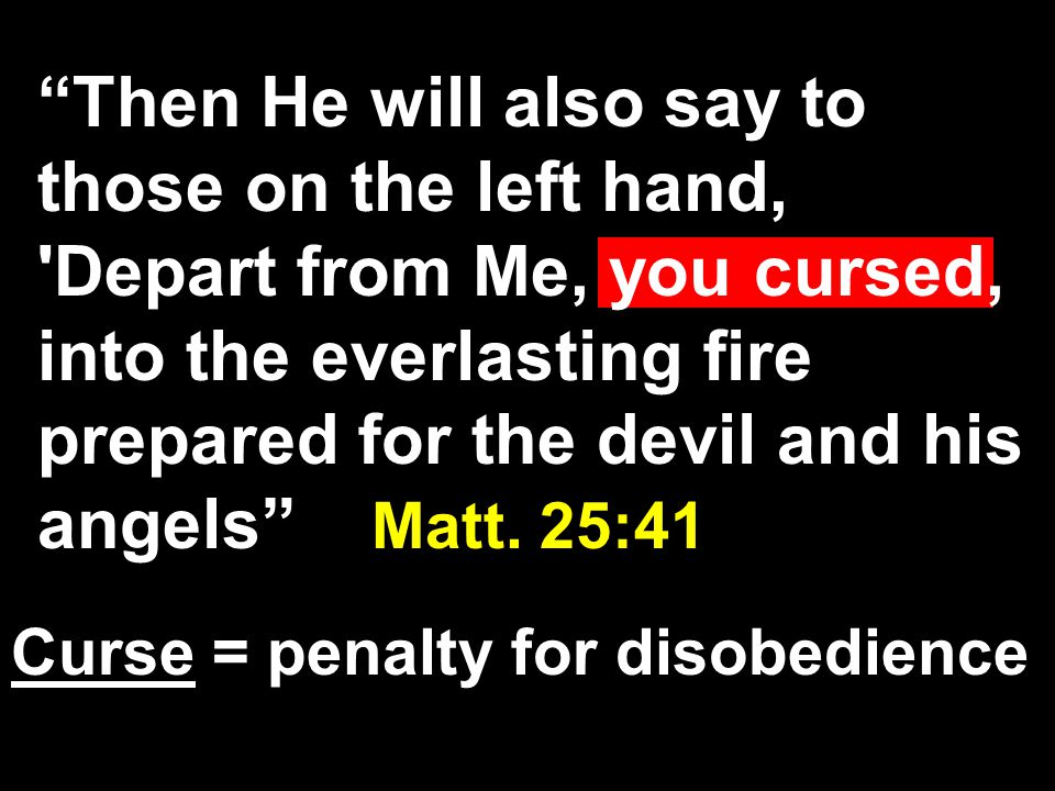 Then He will also say to those on the left hand, Depart from Me, you cursed, into the everlasting fire prepared for the devil and his angels Matt.