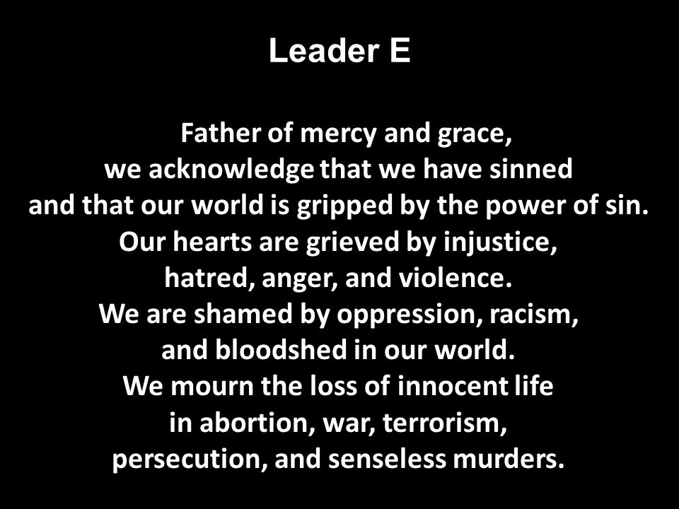 Leader E Father of mercy and grace, we acknowledge that we have sinned and that our world is gripped by the power of sin.