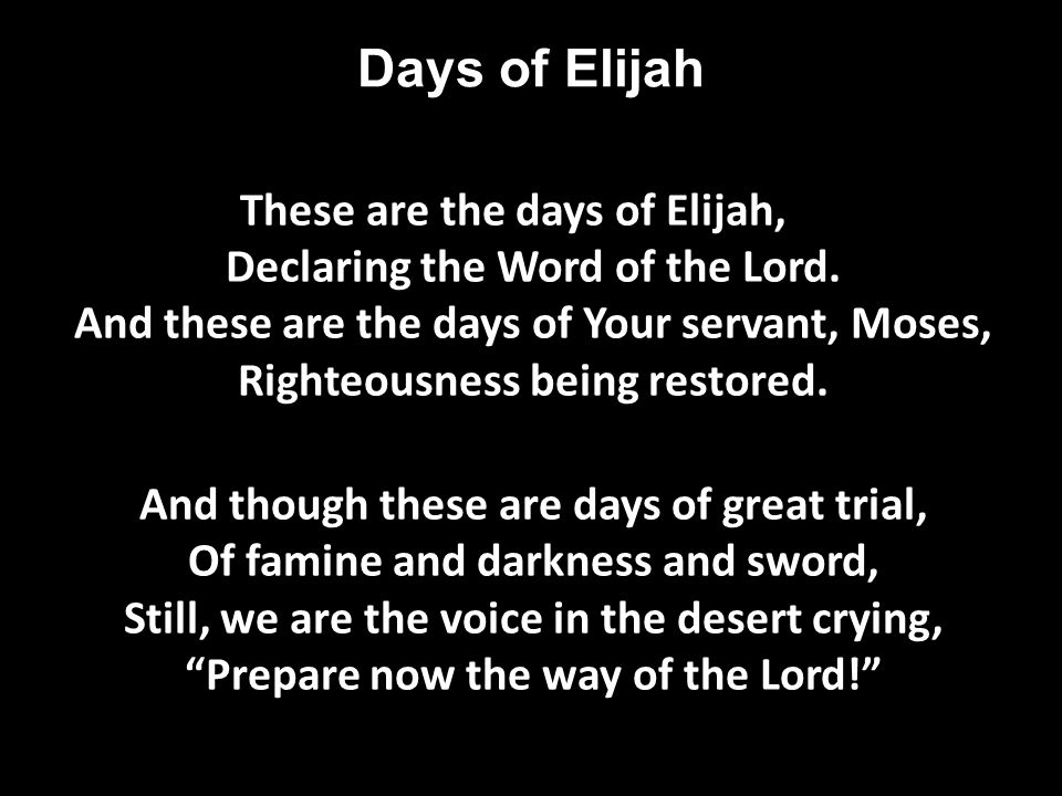 Days of Elijah These are the days of Elijah, Declaring the Word of the Lord.