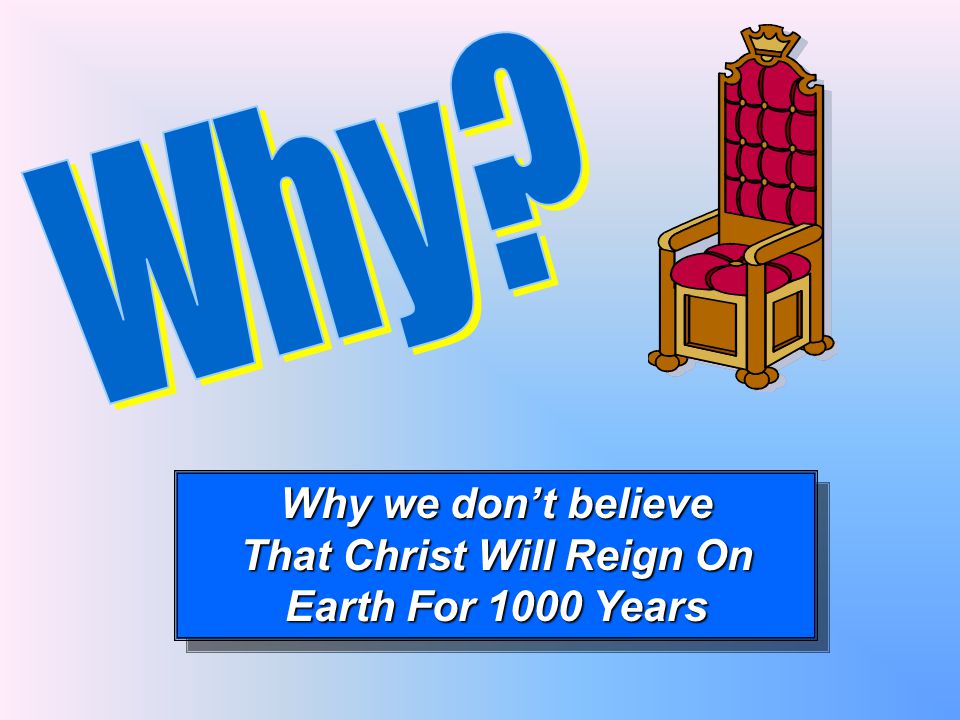 Why we don’t believe That Christ Will Reign On Earth For 1000 Years Why we don’t believe That Christ Will Reign On Earth For 1000 Years