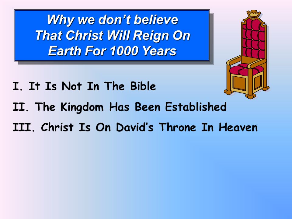 Why we don’t believe That Christ Will Reign On Earth For 1000 Years Why we don’t believe That Christ Will Reign On Earth For 1000 Years I.