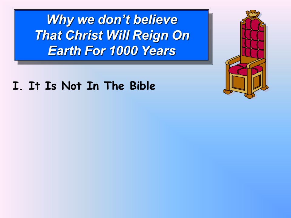 Why we don’t believe That Christ Will Reign On Earth For 1000 Years Why we don’t believe That Christ Will Reign On Earth For 1000 Years I.