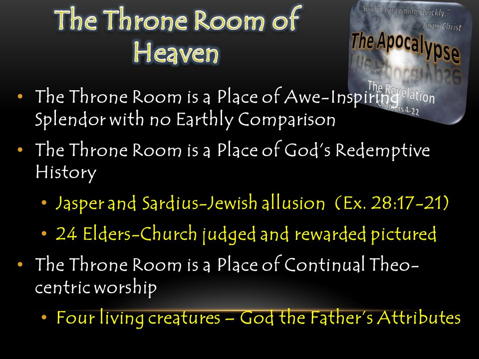 The Throne Room is a Place of Awe-Inspiring Splendor with no Earthly Comparison The Throne Room is a Place of God’s Redemptive History Jasper and Sardius-Jewish allusion (Ex.