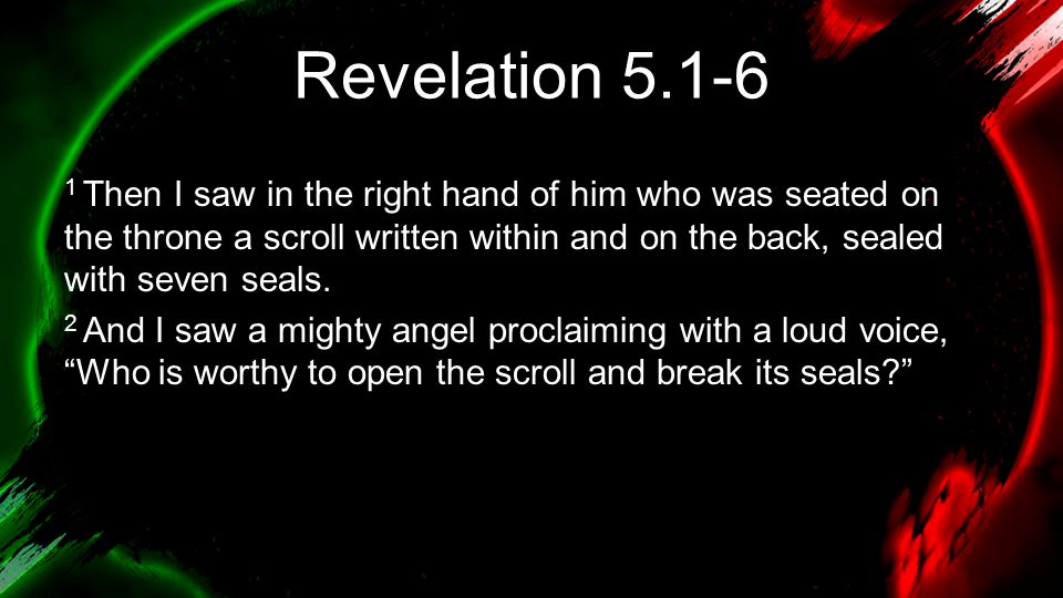 Revelation Then I saw in the right hand of him who was seated on the throne a scroll written within and on the back, sealed with seven seals.