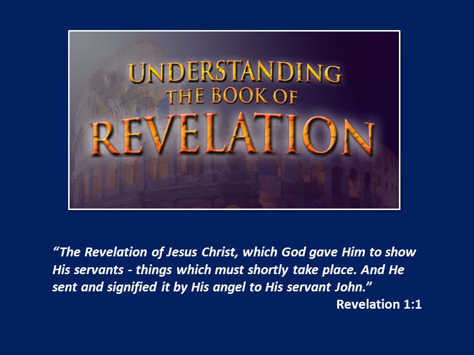 The Revelation of Jesus Christ, which God gave Him to show His servants - things which must shortly take place.