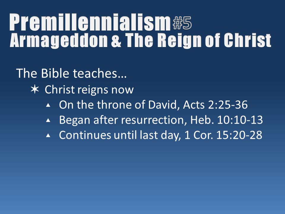 The Bible teaches… ✶ Christ reigns now ▴ On the throne of David, Acts 2:25-36 ▴ Began after resurrection, Heb.