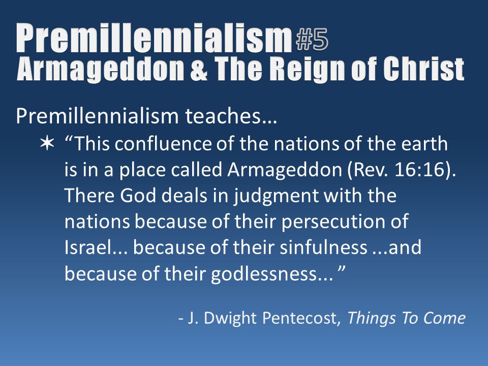 Premillennialism teaches… ✶ This confluence of the nations of the earth is in a place called Armageddon (Rev.
