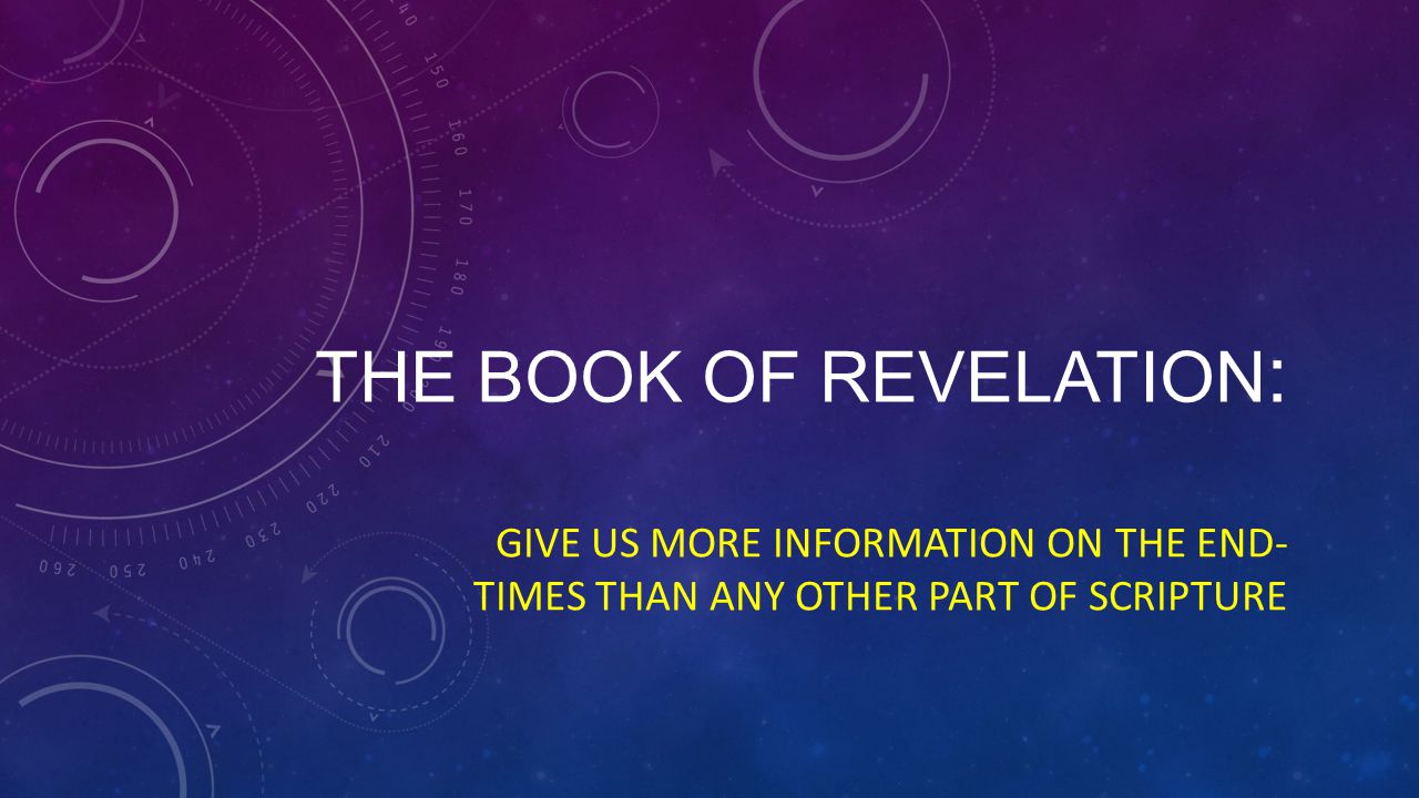 THE BOOK OF REVELATION : GIVE US MORE INFORMATION ON THE END- TIMES THAN ANY OTHER PART OF SCRIPTURE