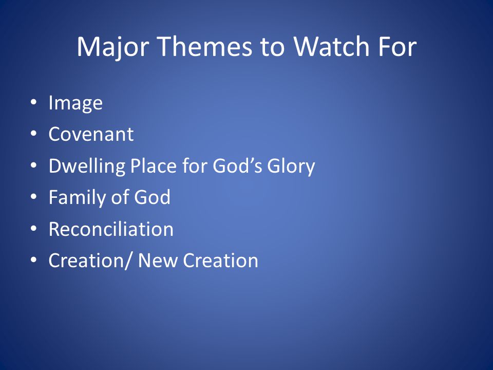 Major Themes to Watch For Image Covenant Dwelling Place for God’s Glory Family of God Reconciliation Creation/ New Creation