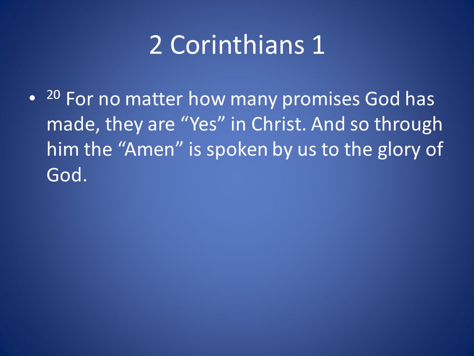2 Corinthians 1 20 For no matter how many promises God has made, they are Yes in Christ.