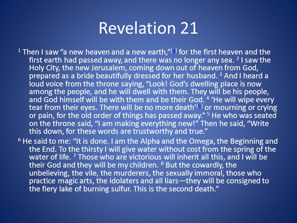 Revelation 21 1 Then I saw a new heaven and a new earth, [a] for the first heaven and the first earth had passed away, and there was no longer any sea.