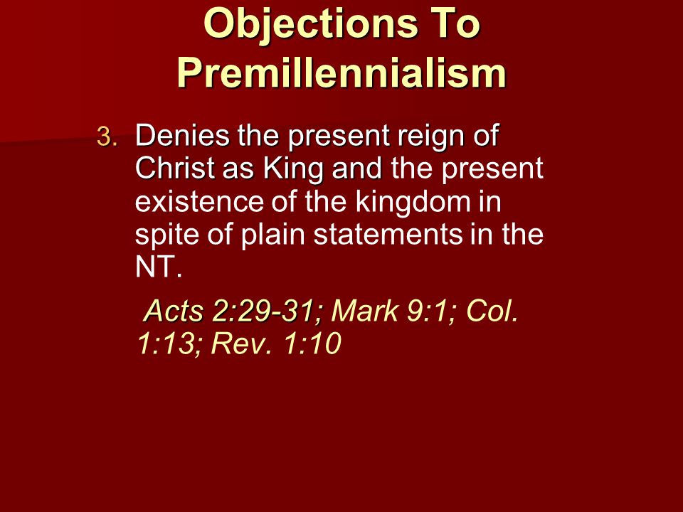 Objections To Premillennialism 3. Denies the present reign of Christ as King and 3.