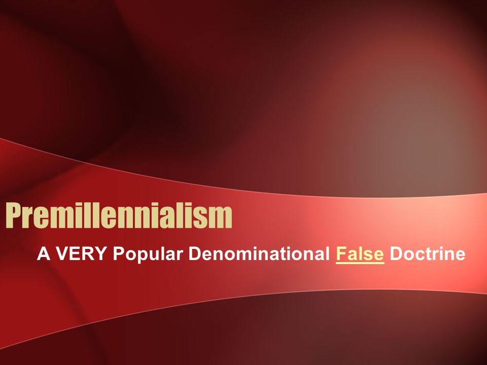 Premillennialism A VERY Popular Denominational False Doctrine