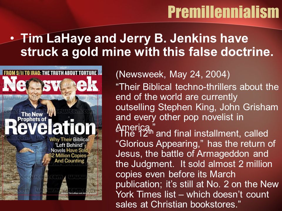 Premillennialism Tim LaHaye and Jerry B. Jenkins have struck a gold mine with this false doctrine.
