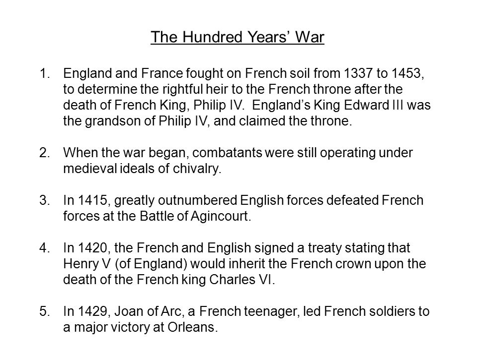 The Hundred Years’ War 1.England and France fought on French soil from 1337 to 1453, to determine the rightful heir to the French throne after the death of French King, Philip IV.