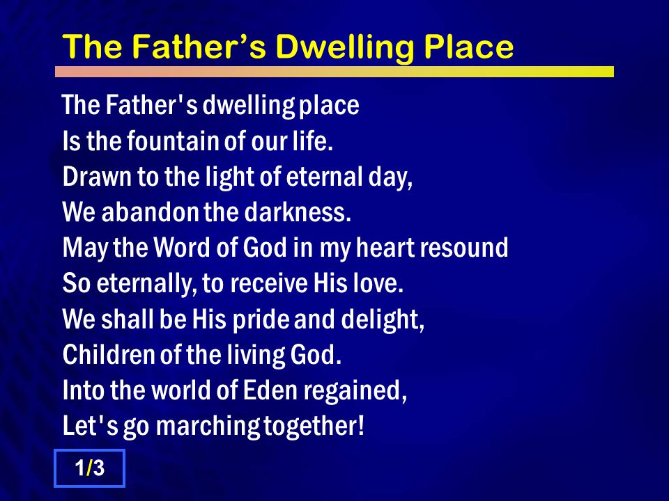 The Father’s Dwelling Place The Father s dwelling place Is the fountain of our life.