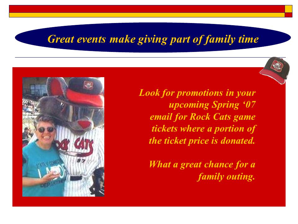 Look for promotions in your upcoming Spring ‘07  for Rock Cats game tickets where a portion of the ticket price is donated.