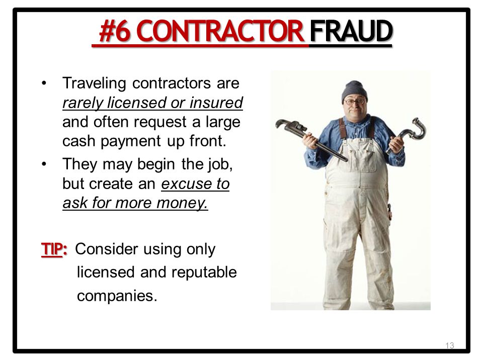 13 Traveling contractors are rarely licensed or insured and often request a large cash payment up front.