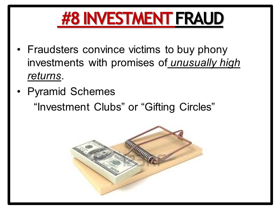 Fraudsters convince victims to buy phony investments with promises of unusually high returns.