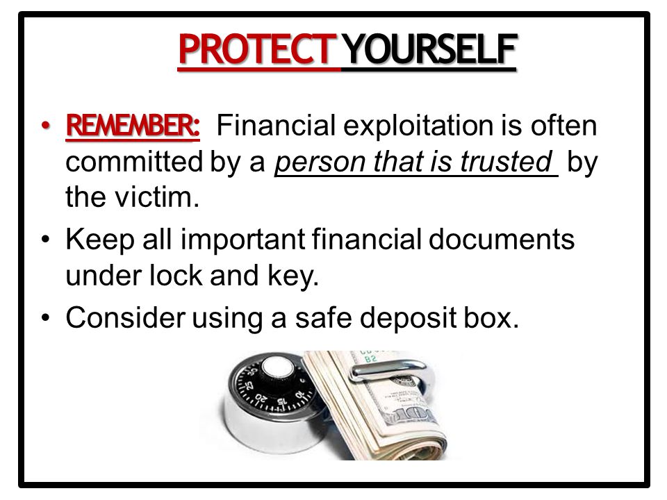 REMEMBER REMEMBER: Financial exploitation is often committed by a person that is trusted by the victim.