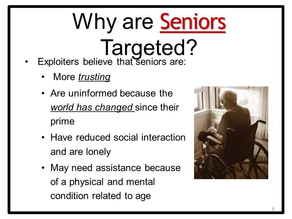 6 Seniors Why are Seniors Targeted.