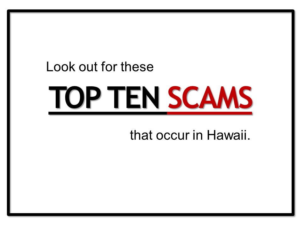 TOP TEN SCAMS that occur in Hawaii. Look out for these