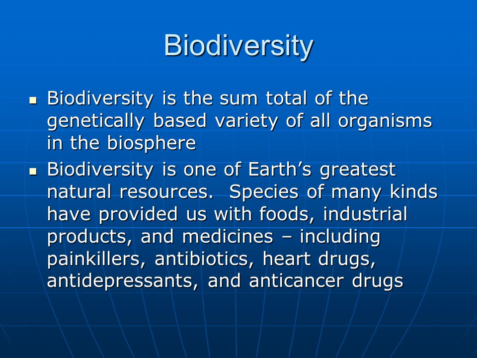 Biodiversity Biodiversity is the sum total of the genetically based variety of all organisms in the biosphere Biodiversity is the sum total of the genetically based variety of all organisms in the biosphere Biodiversity is one of Earth’s greatest natural resources.