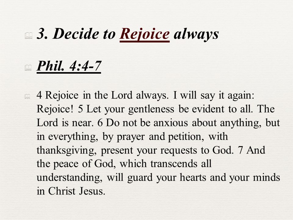 ✦ 3. Decide to Rejoice always ✦ Phil. 4:4-7 ✦ 4 Rejoice in the Lord always.