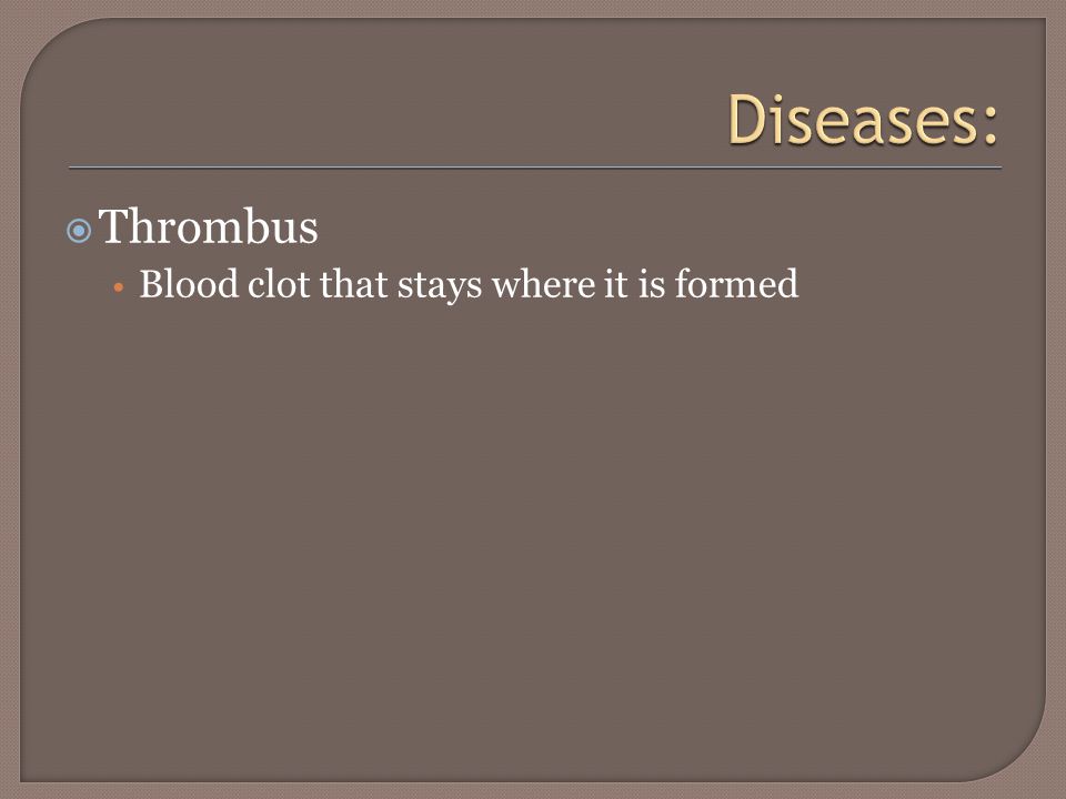  Thrombus Blood clot that stays where it is formed