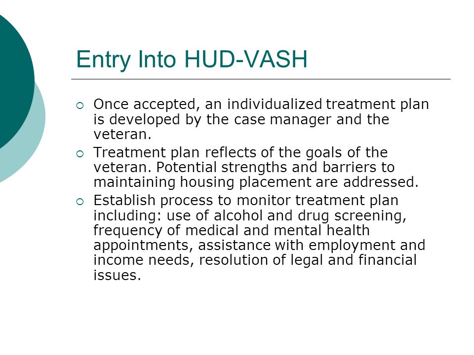 Entry Into HUD-VASH  Once accepted, an individualized treatment plan is developed by the case manager and the veteran.