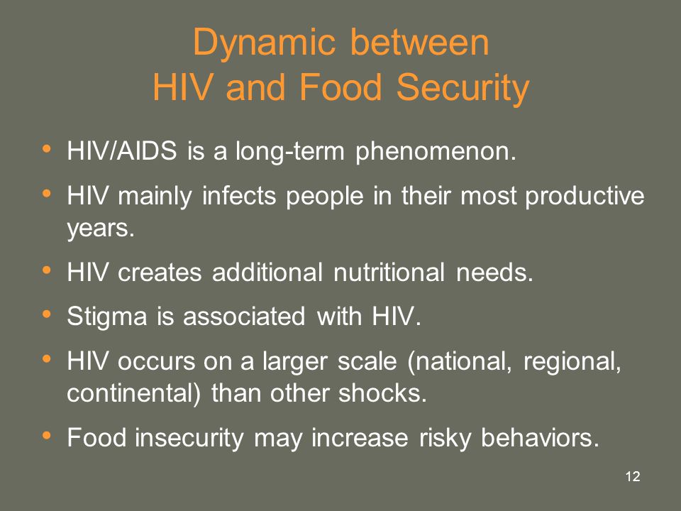 12 Dynamic between HIV and Food Security HIV/AIDS is a long-term phenomenon.