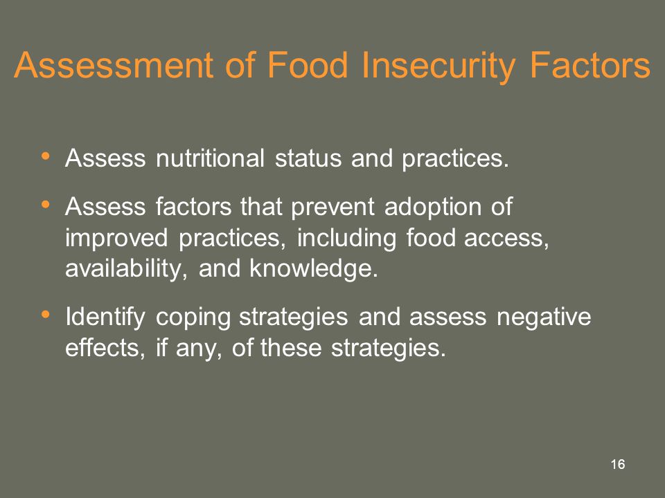 16 Assessment of Food Insecurity Factors Assess nutritional status and practices.