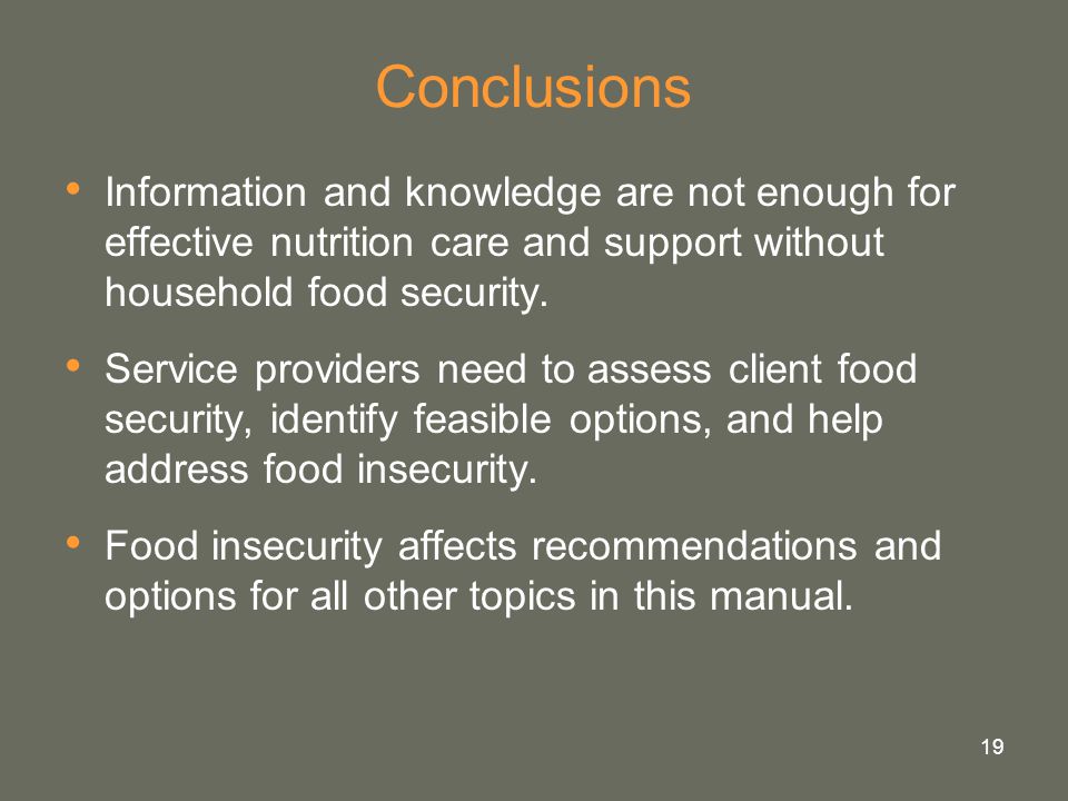 19 Conclusions Information and knowledge are not enough for effective nutrition care and support without household food security.