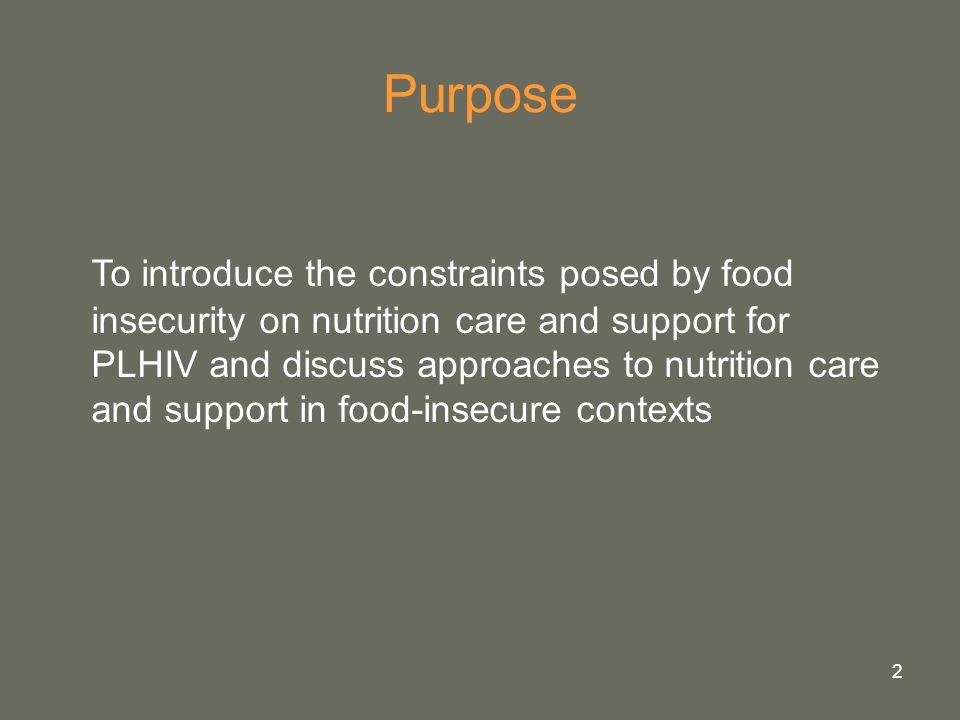 2 Purpose To introduce the constraints posed by food insecurity on nutrition care and support for PLHIV and discuss approaches to nutrition care and support in food-insecure contexts