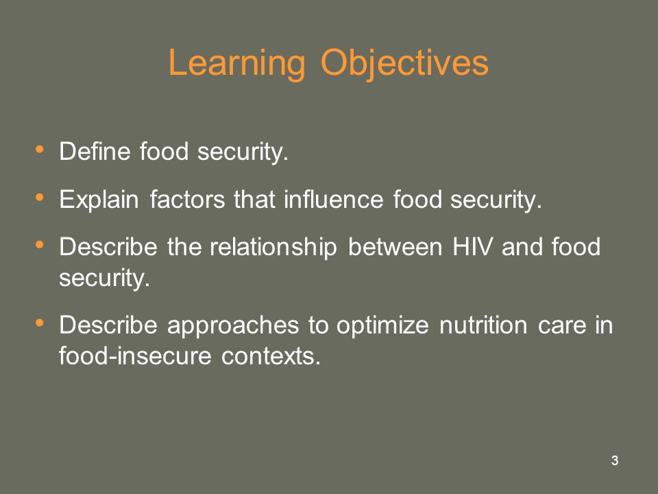 3 Learning Objectives Define food security. Explain factors that influence food security.